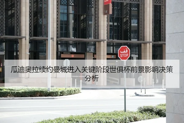 瓜迪奥拉续约曼城进入关键阶段世俱杯前景影响决策分析