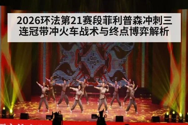 2026环法第21赛段菲利普森冲刺三连冠带冲火车战术与终点博弈解析