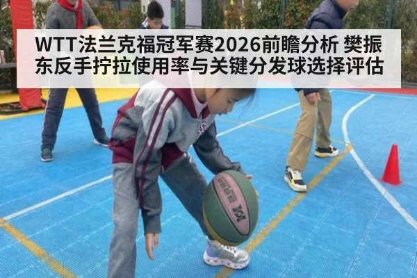 WTT法兰克福冠军赛2026前瞻分析 樊振东反手拧拉使用率与关键分发球选择评估
